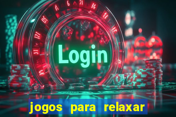 jogos para relaxar a mente